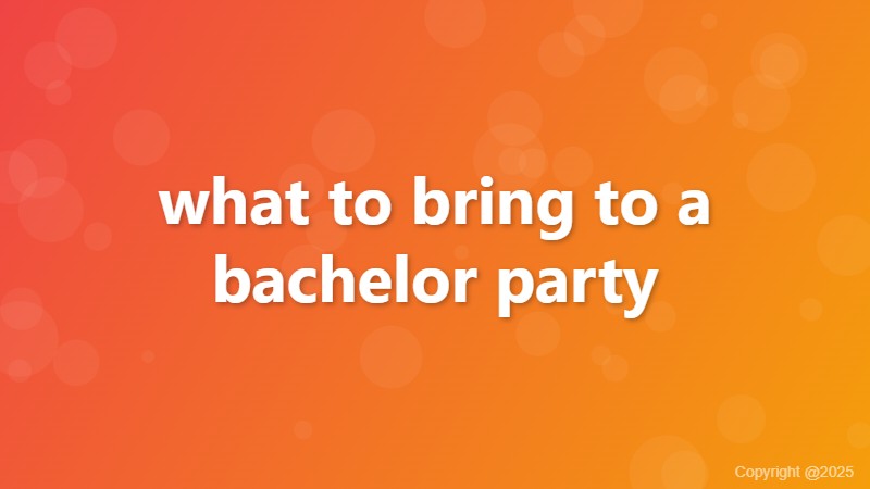 what to bring to a bachelor party